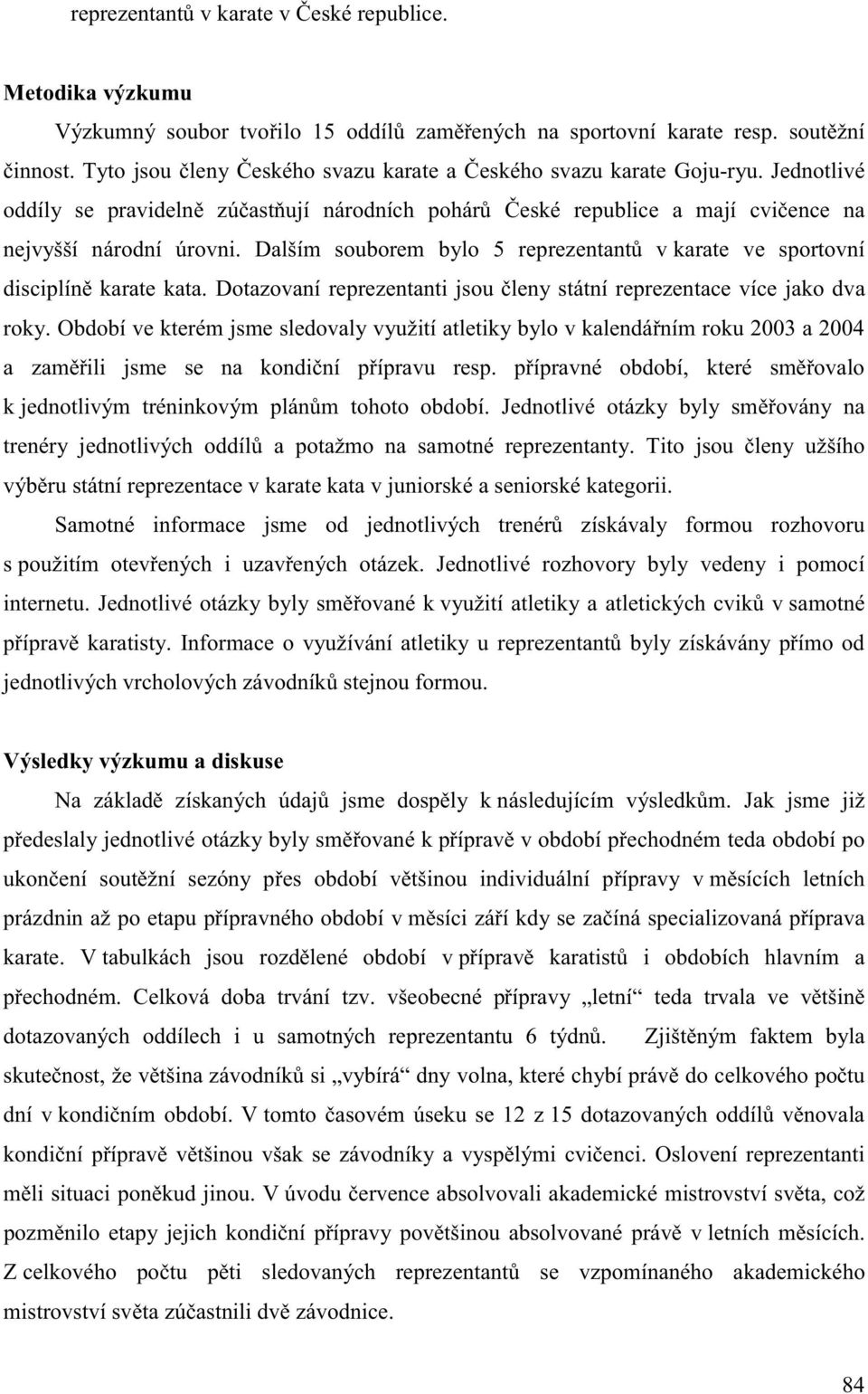 Dalším souborem bylo 5 reprezentantů v karate ve sportovní disciplíně karate kata. Dotazovaní reprezentanti jsou členy státní reprezentace více jako dva roky.