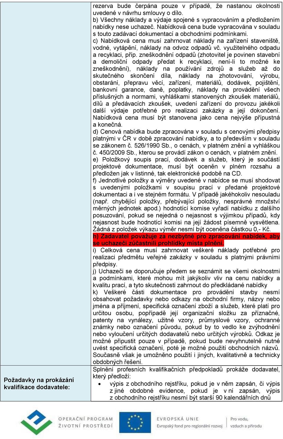 c) Nabídková cena musí zahrnovat náklady na zařízení staveniště, vodné, vytápění, náklady na odvoz odpadů vč. využitelného odpadu a recyklaci, příp.