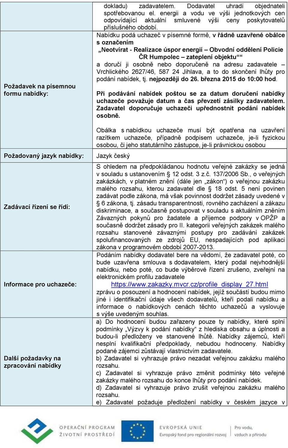 Nabídku podá uchazeč v písemné formě, v řádně uzavřené obálce s označením Neotvírat - Realizace úspor energií Obvodní oddělení Policie ČR Humpolec zateplení objektu a doručí ji osobně nebo doporučeně