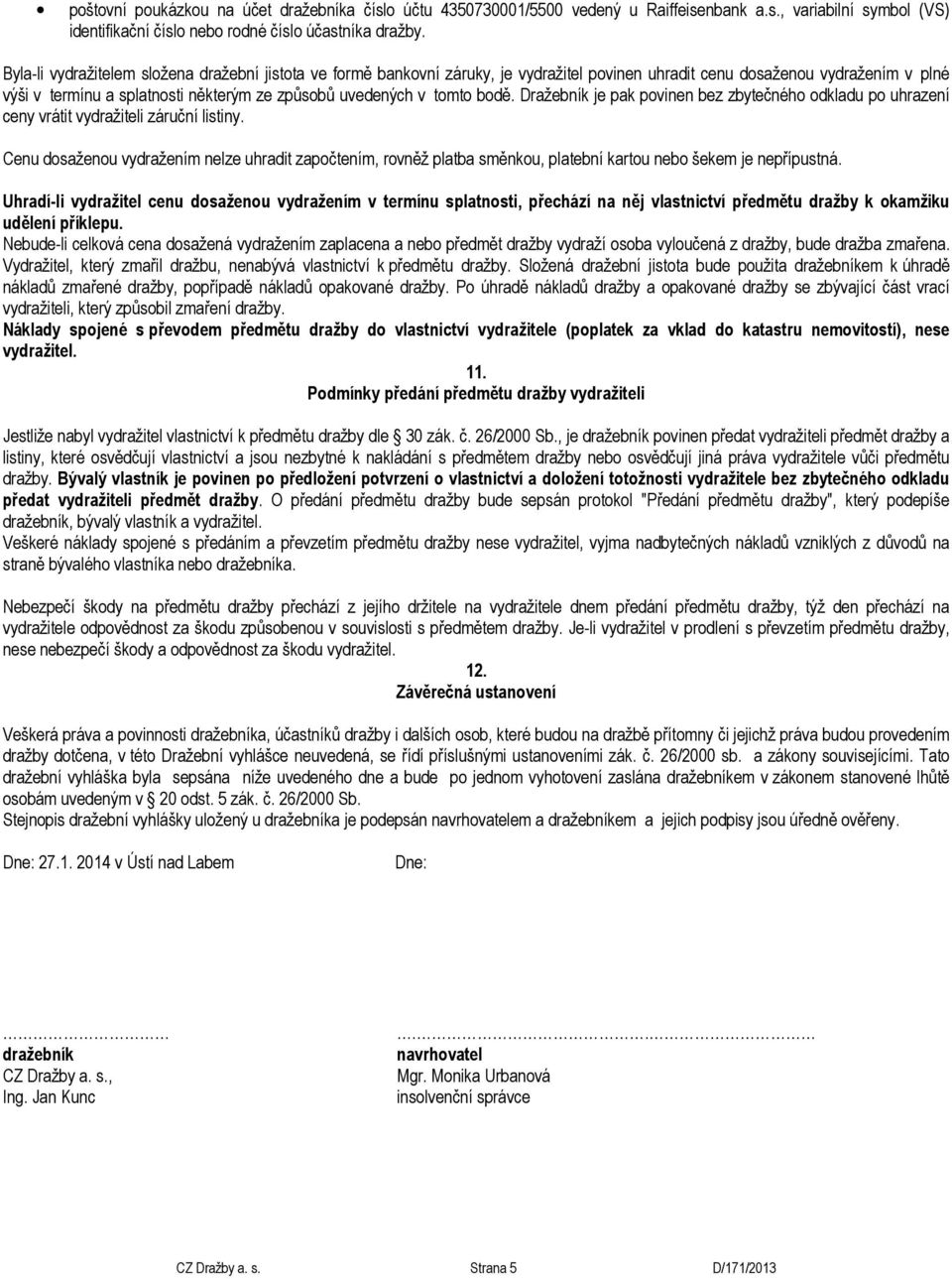 tomto bodě. Dražebník je pak povinen bez zbytečného odkladu po uhrazení ceny vrátit vydražiteli záruční listiny.