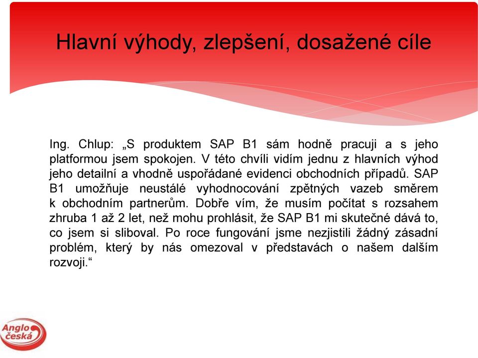 SAP B1 umožňuje neustálé vyhodnocování zpětných vazeb směrem k obchodním partnerům.