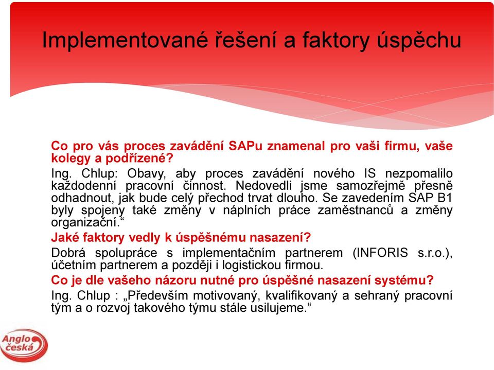 Se zavedením SAP B1 byly spojeny také změny v náplních práce zaměstnanců a změny organizační. Jaké faktory vedly k úspěšnému nasazení?