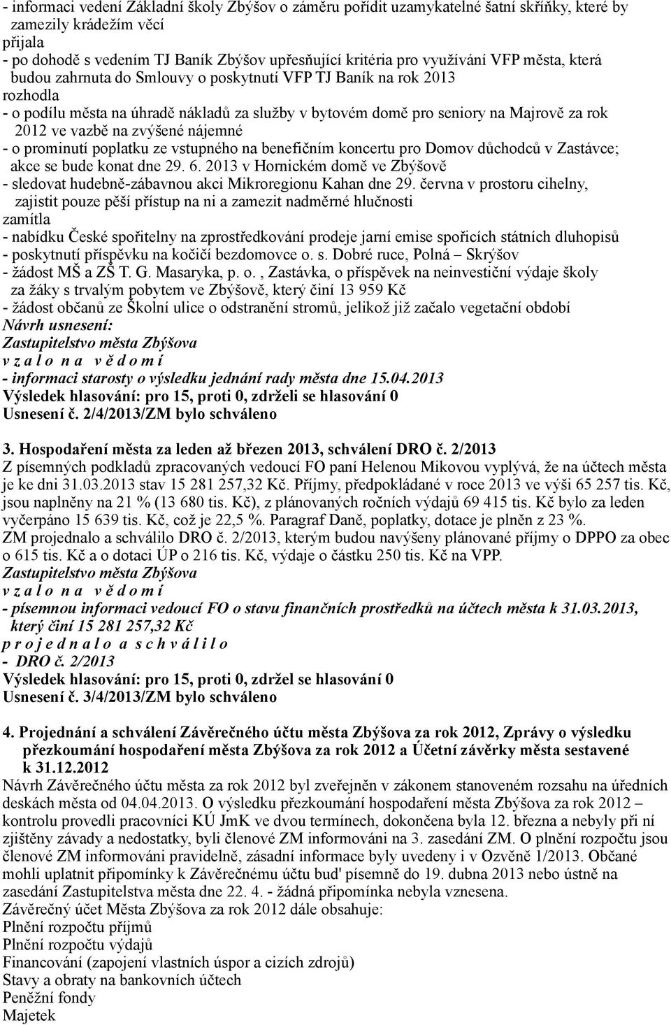 zvýšené nájemné - o prominutí poplatku ze vstupného na benefičním koncertu pro Domov důchodců v Zastávce; akce se bude konat dne 29. 6.