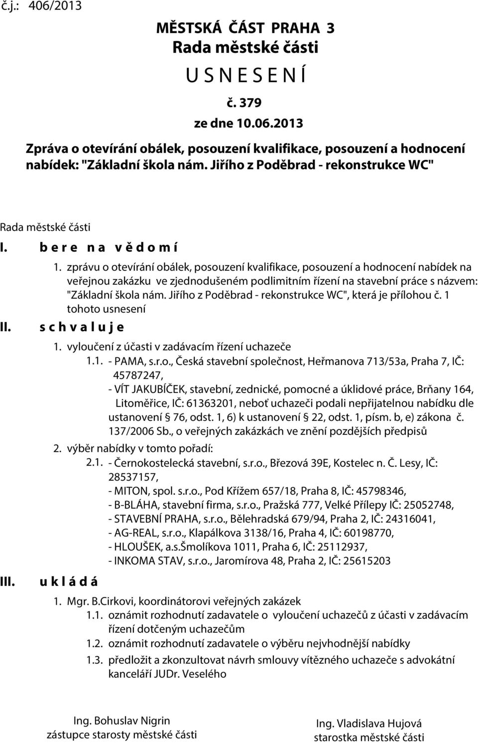 zprávu o otevírání obálek, posouzení kvalifikace, posouzení a hodnocení nabídek na veřejnou zakázku ve zjednodušeném podlimitním řízení na stavební práce s názvem: "Základní škola nám.