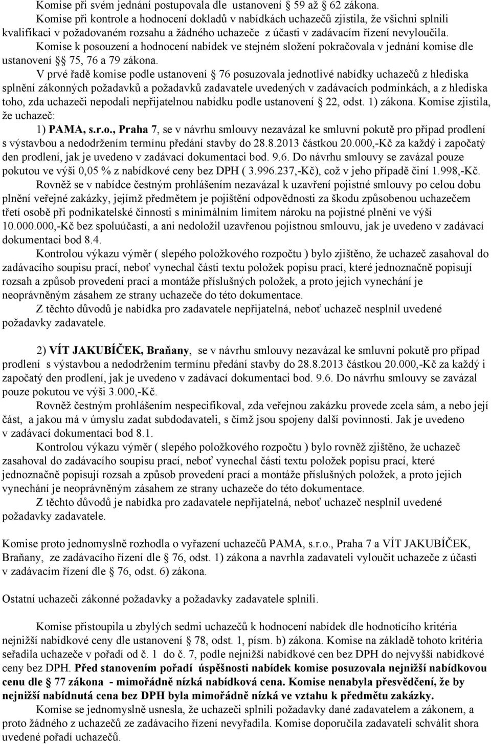 Komise k posouzení a hodnocení nabídek ve stejném složení pokračovala v jednání komise dle ustanovení 75, 76 a 79 zákona.