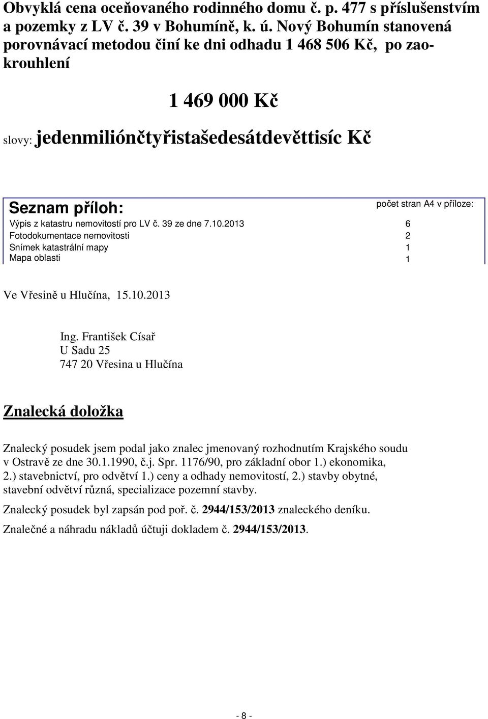 LV č. 39 ze dne 7.10.2013 6 Fotodokumentace nemovitosti 2 Snímek katastrální mapy Mapa oblasti 1 1 počet stran A4 v příloze: Ve Vřesině u Hlučína, 15.10.2013 Ing.