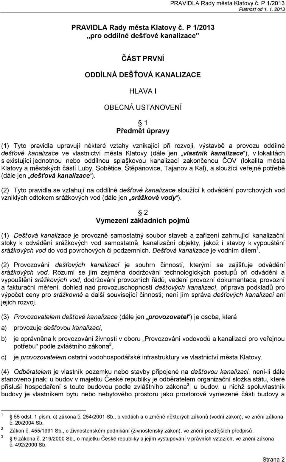 provozu oddílné dešťové kanalizace ve vlastnictví města Klatovy (dále jen vlastník kanalizace ), v lokalitách s existující jednotnou nebo oddílnou splaškovou kanalizací zakončenou ČOV (lokalita města