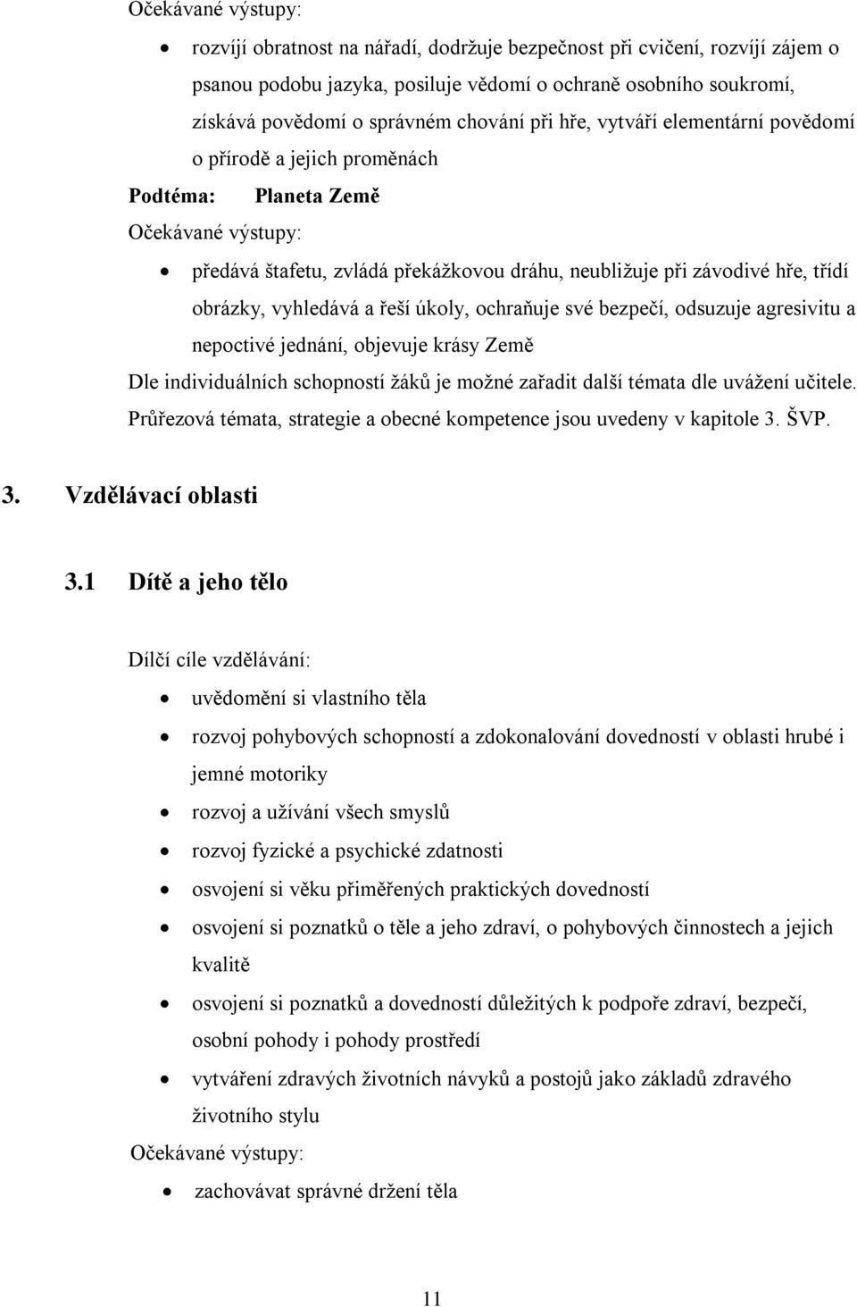 bezpečí, odsuzuje agresivitu a nepoctivé jednání, objevuje krásy Země Dle individuálních schopností žáků je možné zařadit další témata dle uvážení učitele.