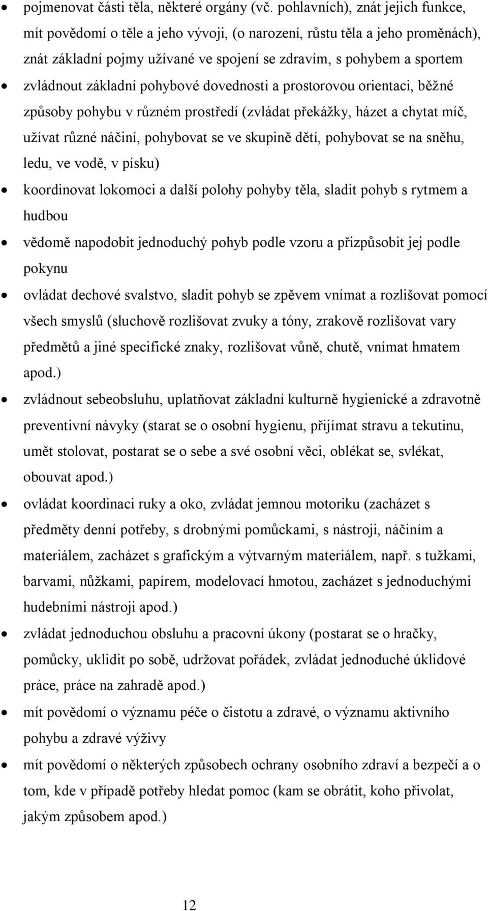 základní pohybové dovednosti a prostorovou orientaci, běžné způsoby pohybu v různém prostředí (zvládat překážky, házet a chytat míč, užívat různé náčiní, pohybovat se ve skupině dětí, pohybovat se na