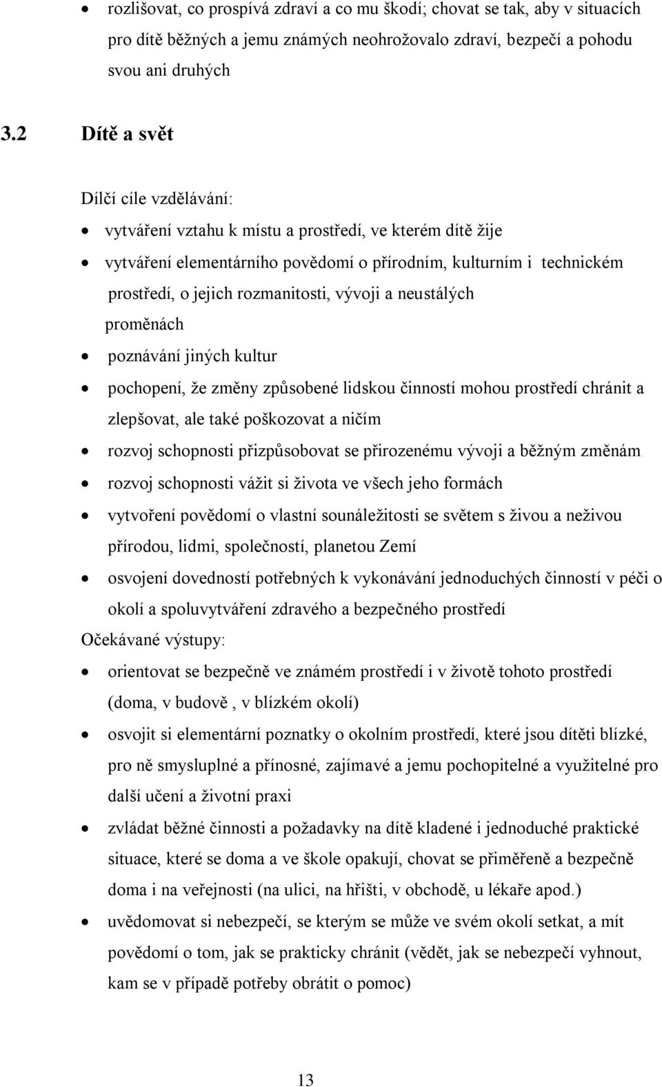 vývoji a neustálých proměnách poznávání jiných kultur pochopení, že změny způsobené lidskou činností mohou prostředí chránit a zlepšovat, ale také poškozovat a ničím rozvoj schopnosti přizpůsobovat