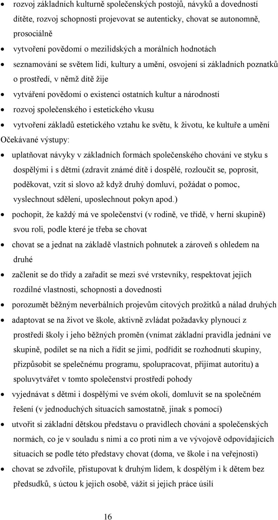 společenského i estetického vkusu vytvoření základů estetického vztahu ke světu, k životu, ke kultuře a umění uplatňovat návyky v základních formách společenského chování ve styku s dospělými i s