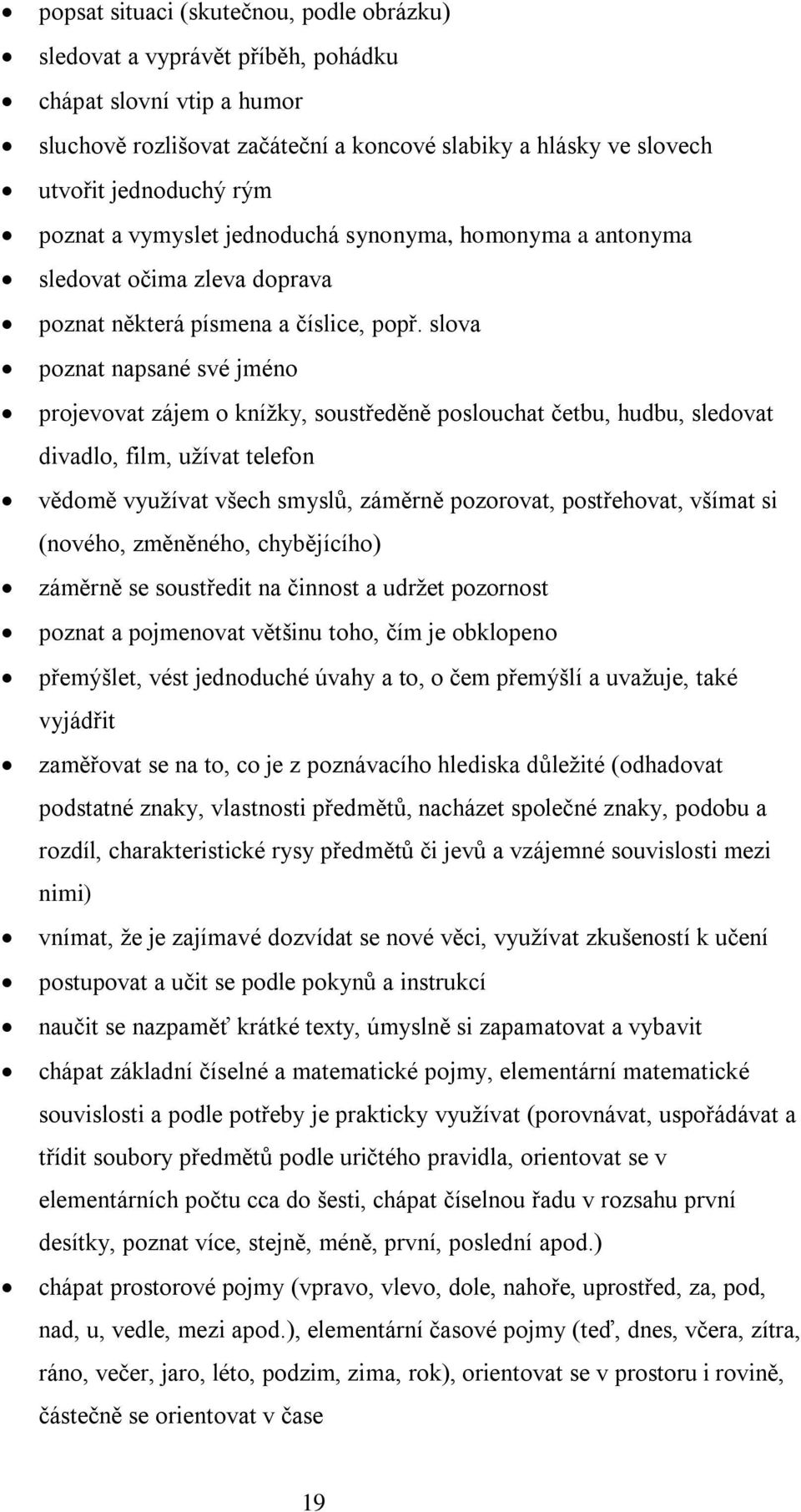 slova poznat napsané své jméno projevovat zájem o knížky, soustředěně poslouchat četbu, hudbu, sledovat divadlo, film, užívat telefon vědomě využívat všech smyslů, záměrně pozorovat, postřehovat,