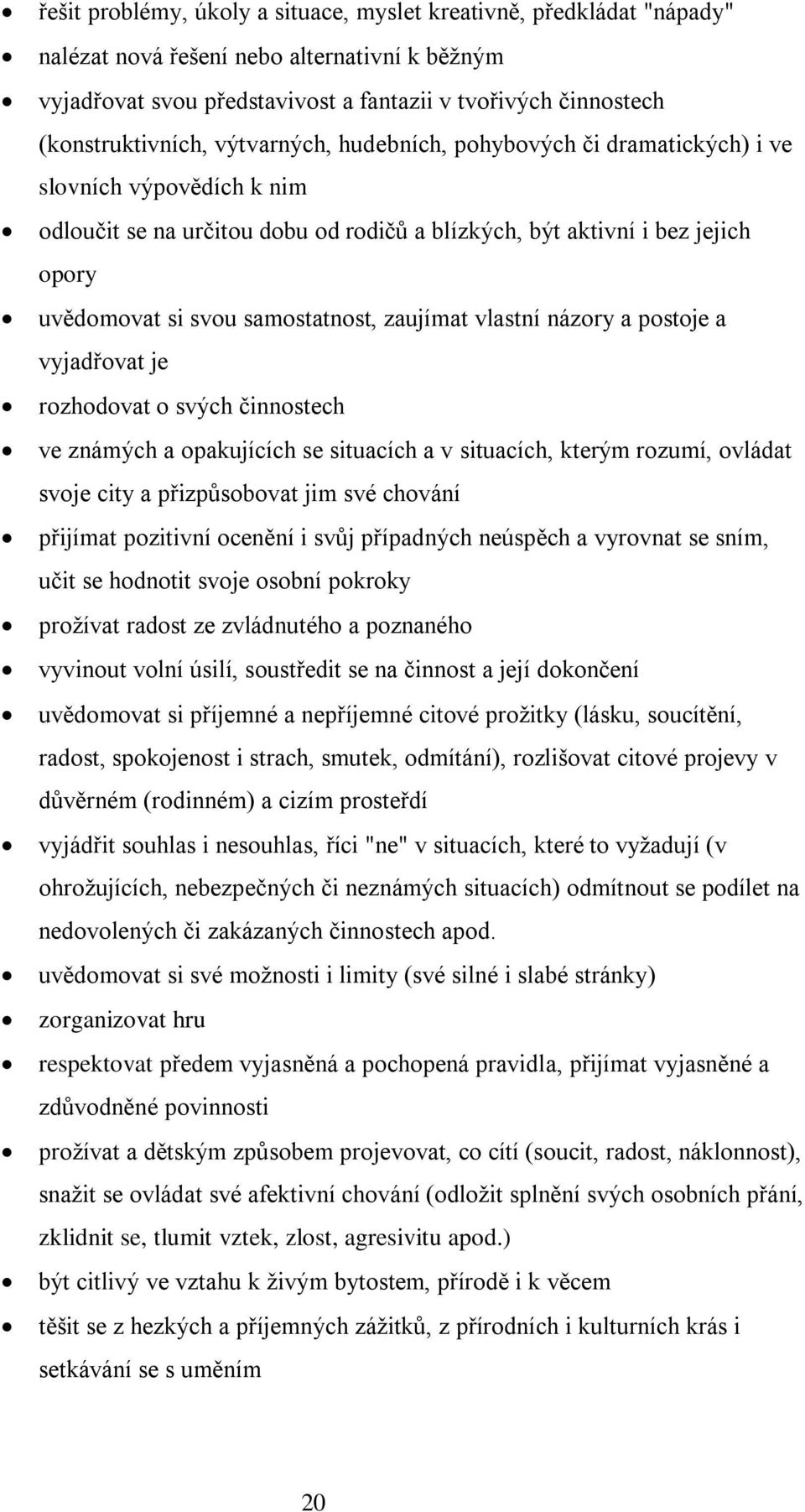 zaujímat vlastní názory a postoje a vyjadřovat je rozhodovat o svých činnostech ve známých a opakujících se situacích a v situacích, kterým rozumí, ovládat svoje city a přizpůsobovat jim své chování