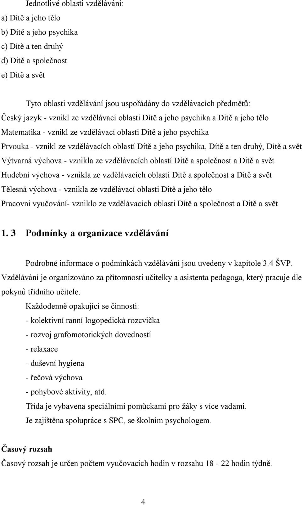 psychika, Dítě a ten druhý, Dítě a svět Výtvarná výchova - vznikla ze vzdělávacích oblastí Dítě a společnost a Dítě a svět Hudební výchova - vznikla ze vzdělávacích oblastí Dítě a společnost a Dítě a