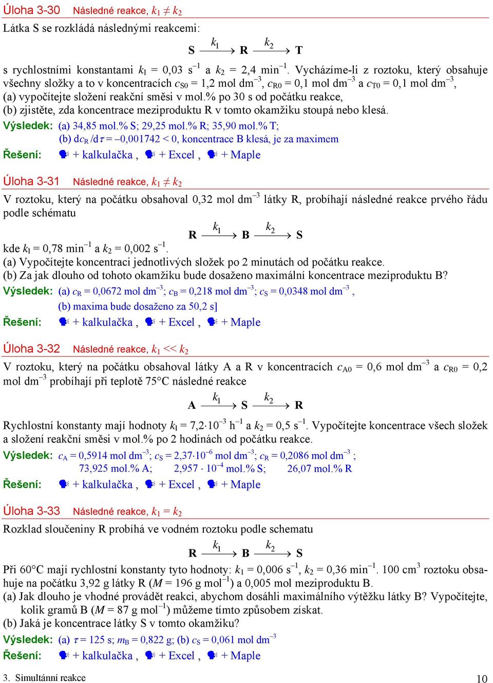 % po 30 s od počátku reakce, (b) zjistěte, zda koncentrace meziproduktu R v tomto okamžiku stoupá nebo klesá. Výsledek: (a) 34,85 mol.% S; 29,25 mol.% R; 35,90 mol.
