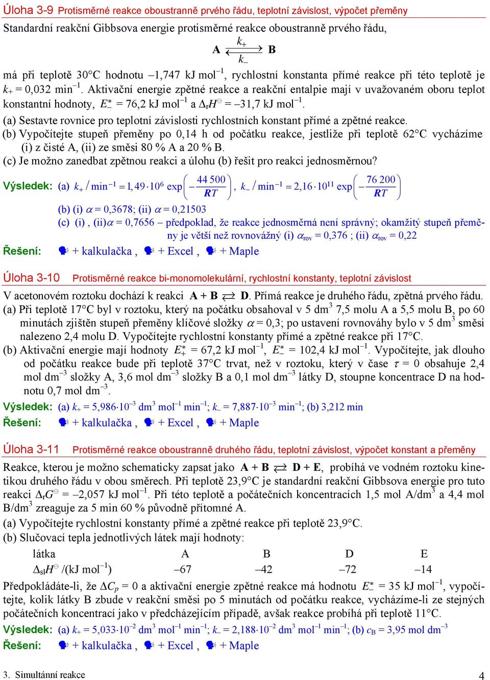 Aktivační energie zpětné reakce a reakční entalpie mají v uvažovaném oboru teplot konstantní hodnoty, E = 76,2 kj mol 1 a r H = 31,7 kj mol 1.