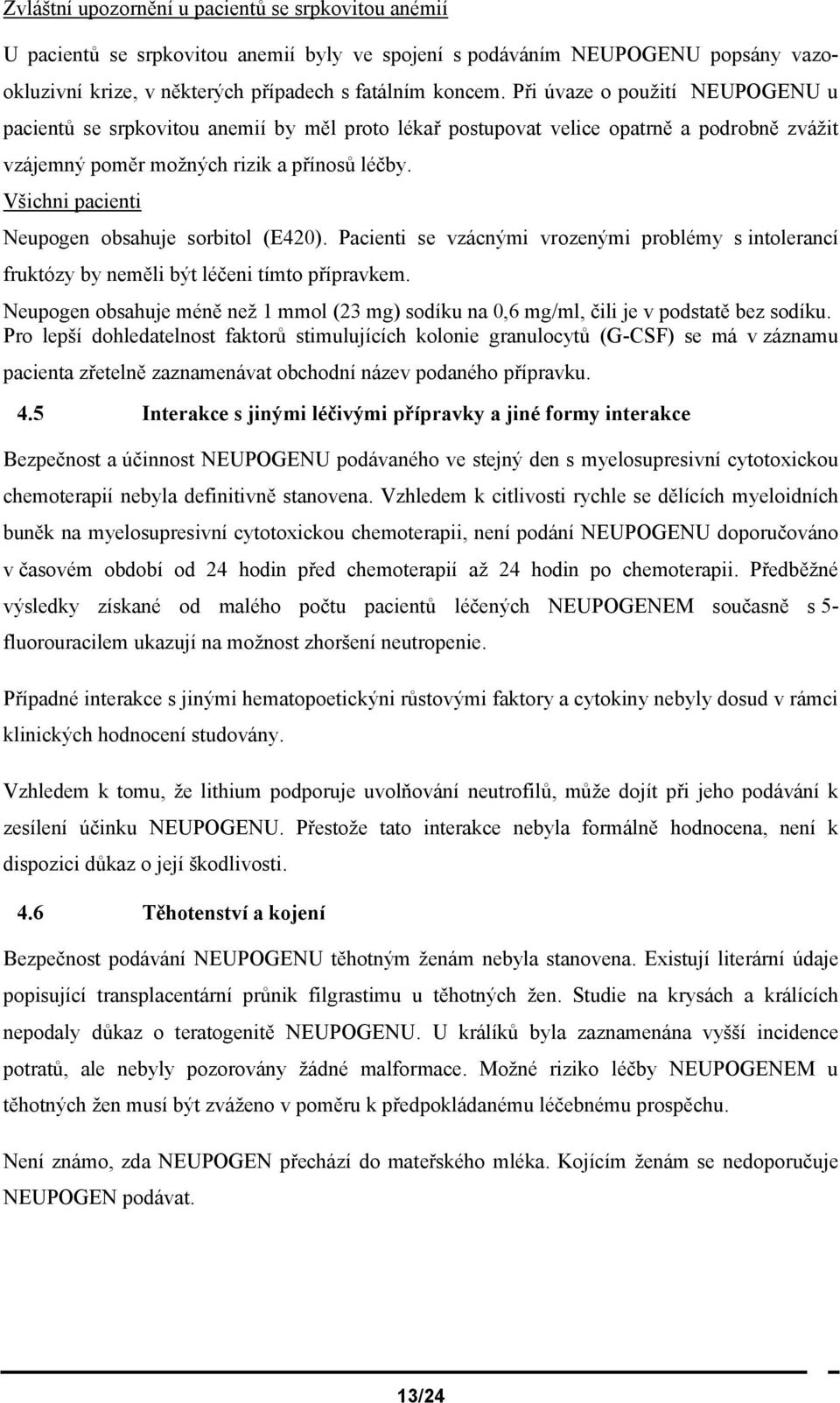 Všichni pacienti Neupogen obsahuje sorbitol (E420). Pacienti se vzácnými vrozenými problémy s intolerancí fruktózy by neměli být léčeni tímto přípravkem.