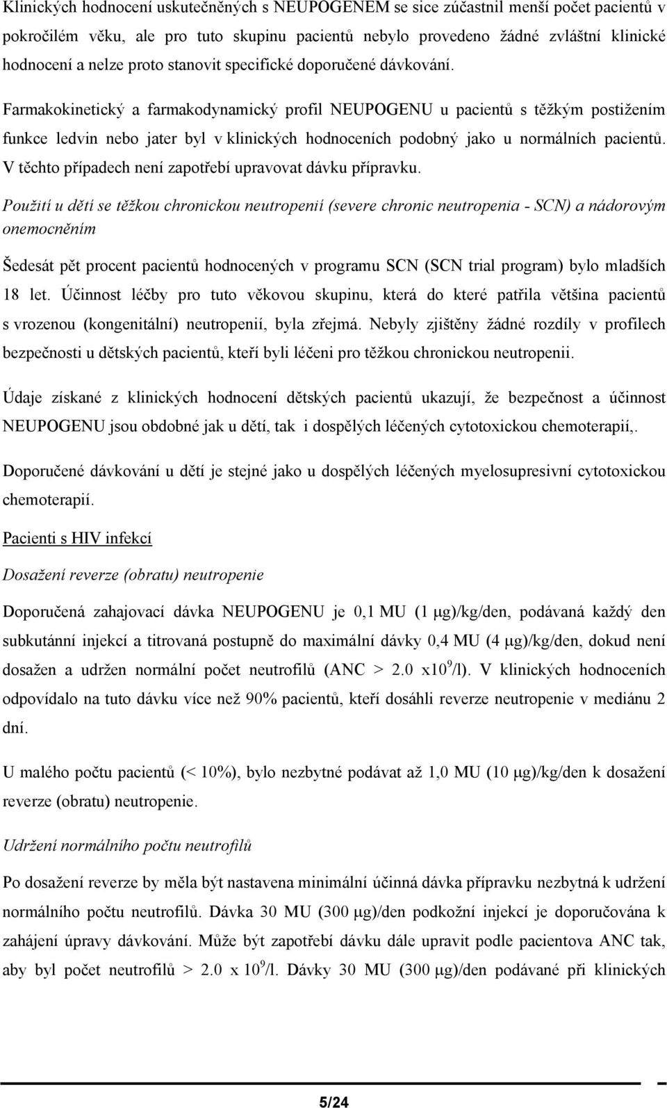 Farmakokinetický a farmakodynamický profil NEUPOGENU u pacientů s těžkým postižením funkce ledvin nebo jater byl v klinických hodnoceních podobný jako u normálních pacientů.