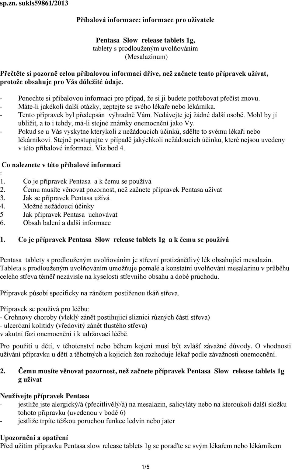 než začnete tento přípravek užívat, protože obsahuje pro Vás důležité údaje. - Ponechte si příbalovou informaci pro případ, že si ji budete potřebovat přečíst znovu.