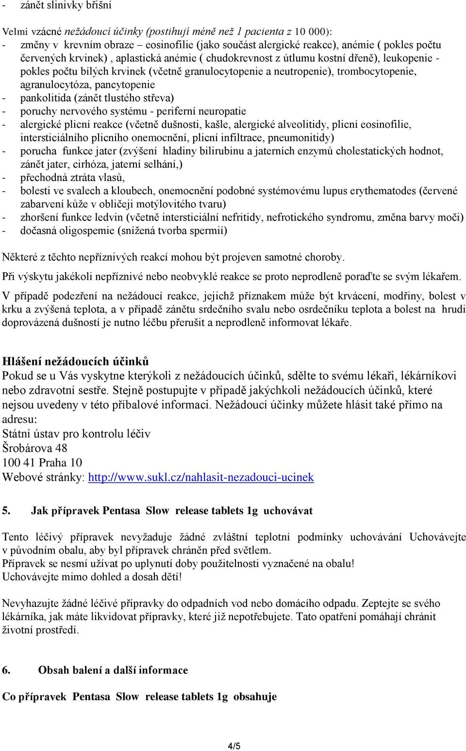 pankolitida (zánět tlustého střeva) - poruchy nervového systému - periferní neuropatie - alergické plicní reakce (včetně dušnosti, kašle, alergické alveolitidy, plicní eosinofilie, intersticiálního