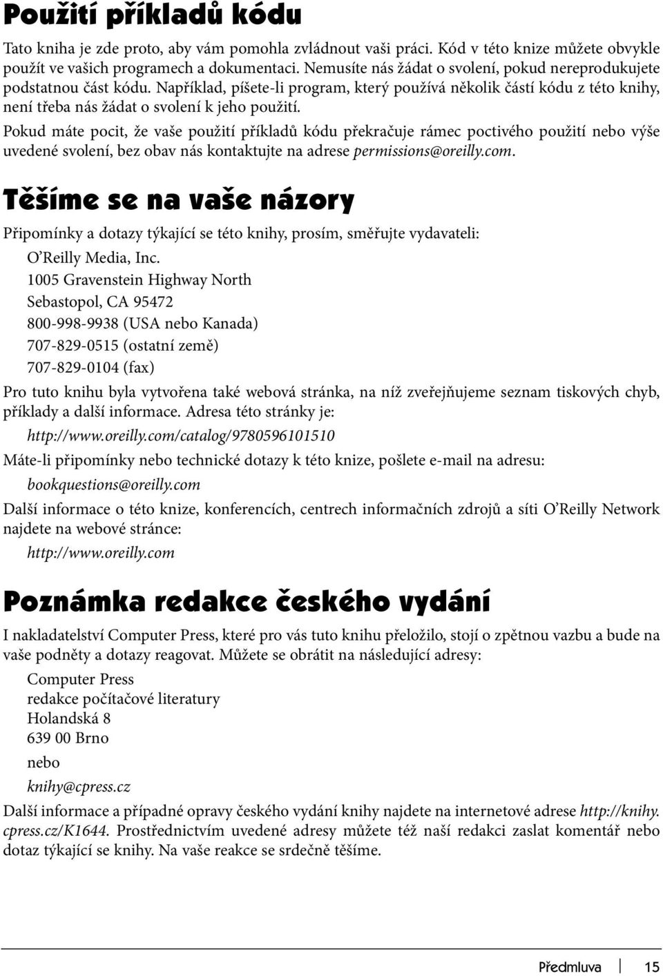 Pokud máte pocit, že vaše použití příkladů kódu překračuje rámec poctivého použití nebo výše uvedené svolení, bez obav nás kontaktujte na adrese permissions@oreilly.com.