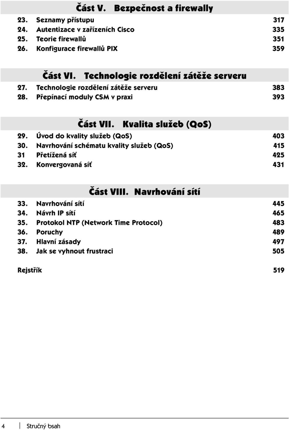 Úvod do kvality služeb (QoS) 403 30. Navrhování schématu kvality služeb (QoS) 415 31 Přetížená síť 425 32. Konvergovaná síť 431 Část VIII. Navrhování sítí 33.