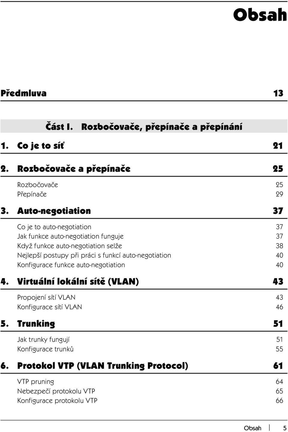 funkcí auto-negotiation 40 Konfigurace funkce auto-negotiation 40 4. Virtuální lokální sítě (VLAN) 43 Propojení sítí VLAN 43 Konfigurace sítí VLAN 46 5.