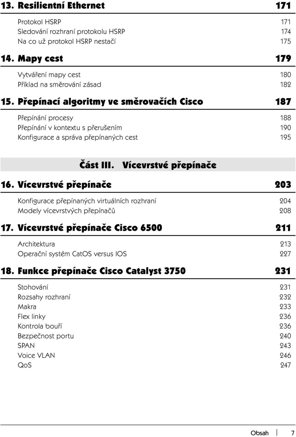 Přepínací algoritmy ve směrovačích Cisco 187 Přepínání procesy 188 Přepínání v kontextu s přerušením 190 Konfigurace a správa přepínaných cest 195 Část III. Vícevrstvé přepínače 16.