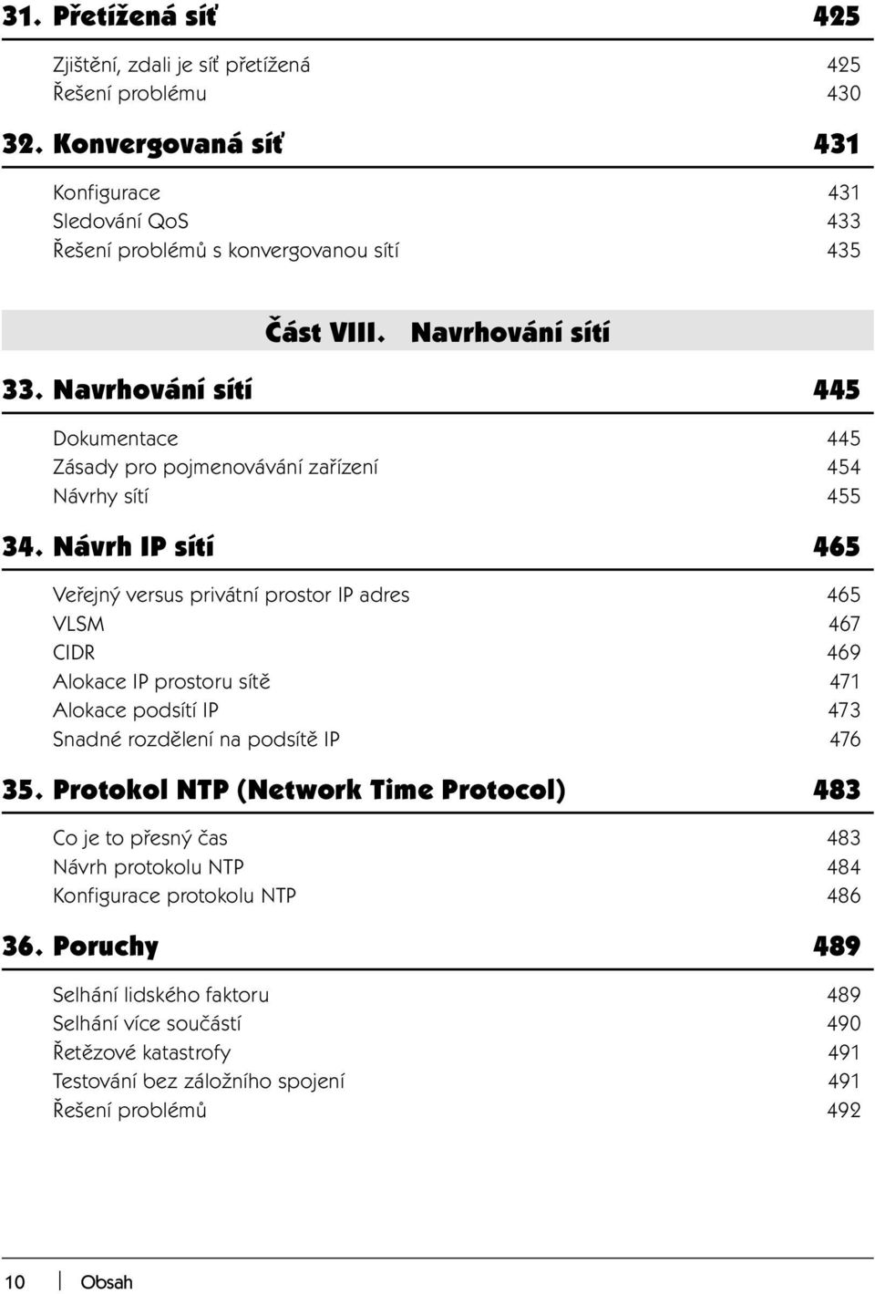 Návrh IP sítí 465 Veřejný versus privátní prostor IP adres 465 VLSM 467 CIDR 469 Alokace IP prostoru sítě 471 Alokace podsítí IP 473 Snadné rozdělení na podsítě IP 476 35.