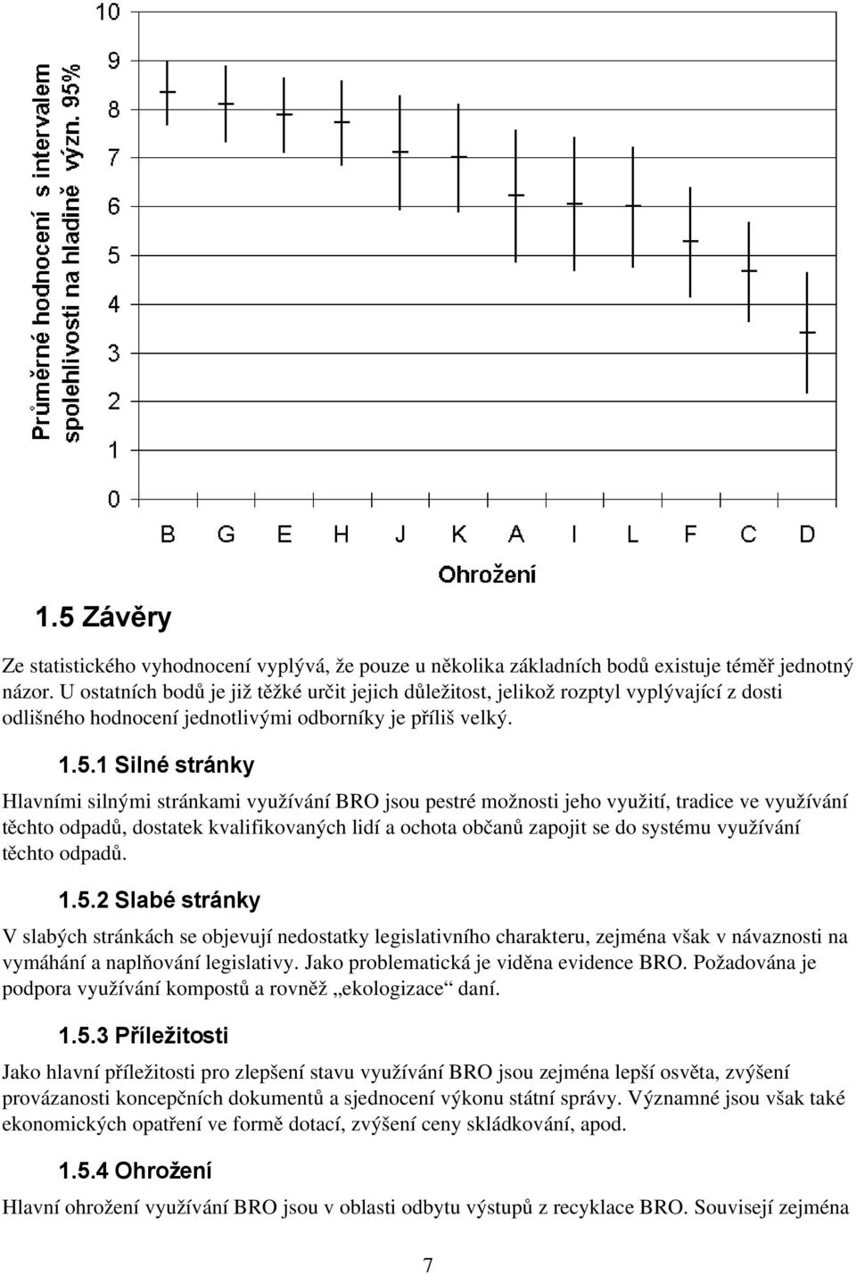 1 Silné stránky Hlavními silnými stránkami využívání BRO jsou pestré možnosti jeho využití, tradice ve využívání těchto odpadů, dostatek kvalifikovaných lidí a ochota občanů zapojit se do systému