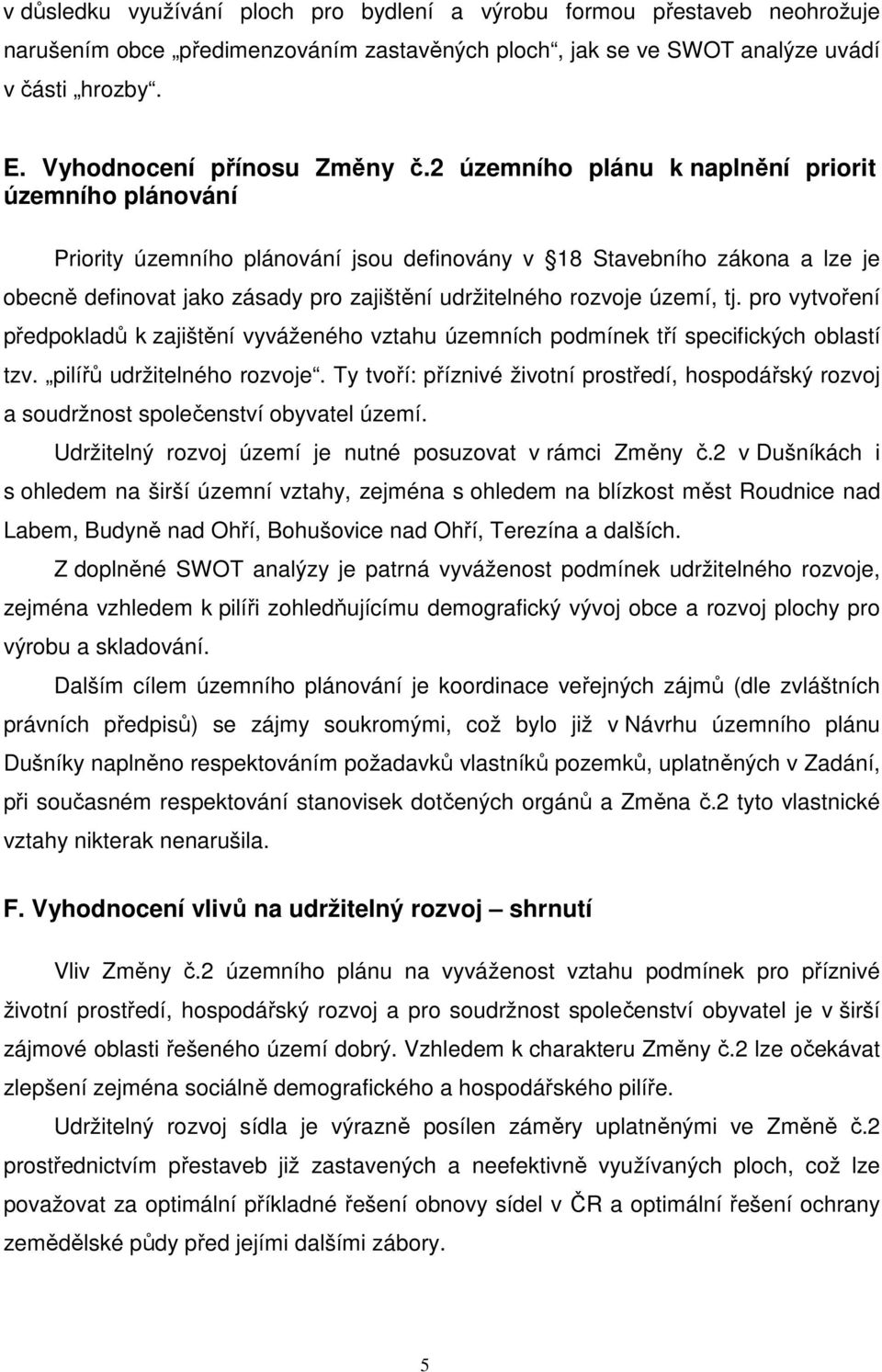 2 územního plánu k naplnění priorit územního plánování Priority územního plánování jsou definovány v 18 Stavebního zákona a lze je obecně definovat jako zásady pro zajištění udržitelného rozvoje