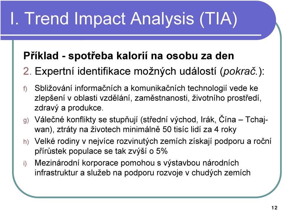 g) Válečné konflikty se stupňují (střední východ, Irák, Čína Tchajwan), ztráty na životech minimálně 50 tisíc lidí za 4 roky h) Velké rodiny v nejvíce