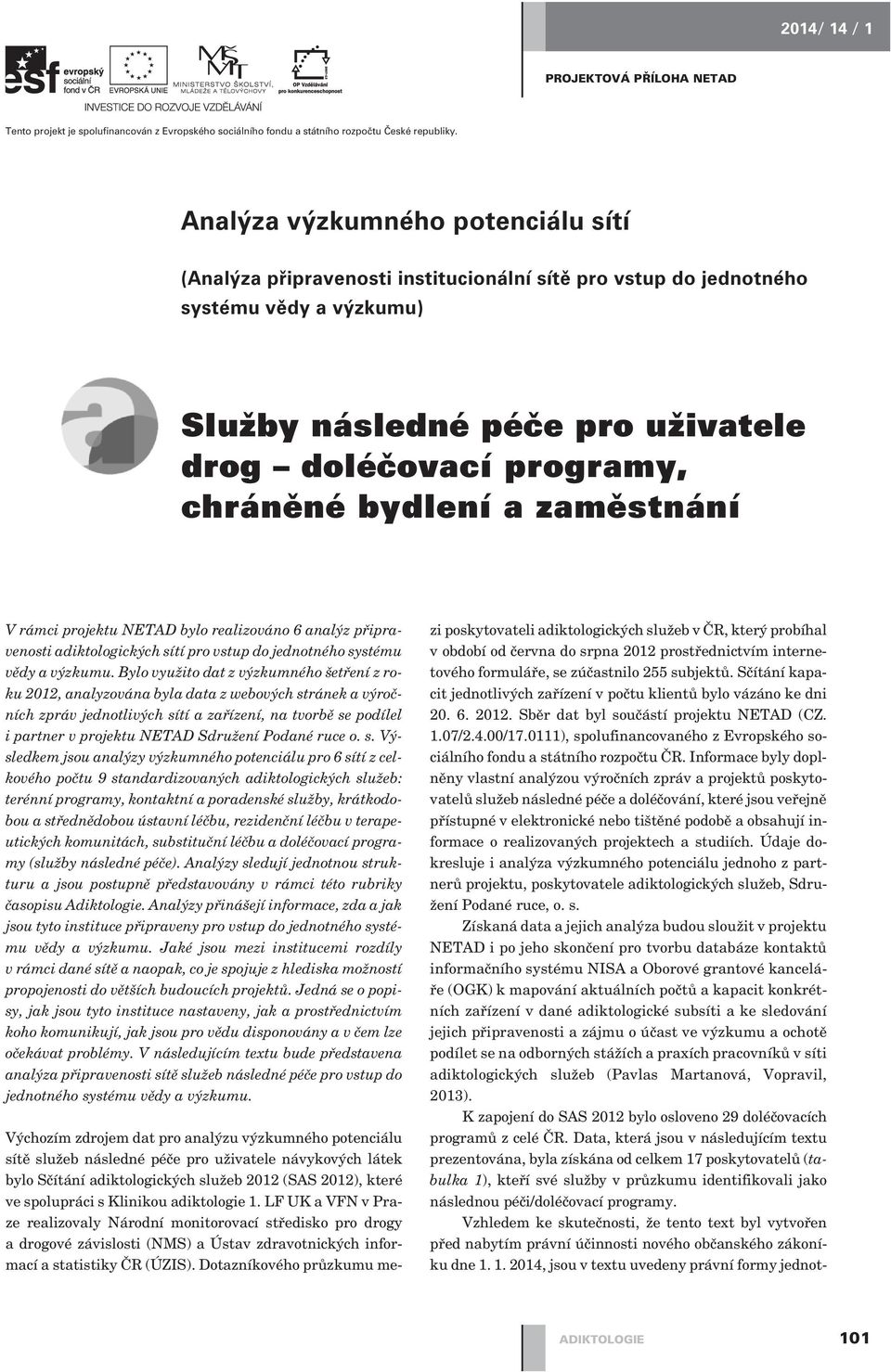 bydlení a zamìstnání V rámci projektu NETAD bylo realizováno 6 analýz pøipravenosti adiktologických sítí pro vstup do jednotného systému vìdy a výzkumu.