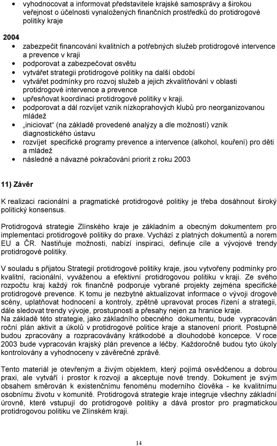 zkvalitňování v oblasti protidrogové intervence a prevence upřesňovat koordinaci protidrogové politiky v kraji.