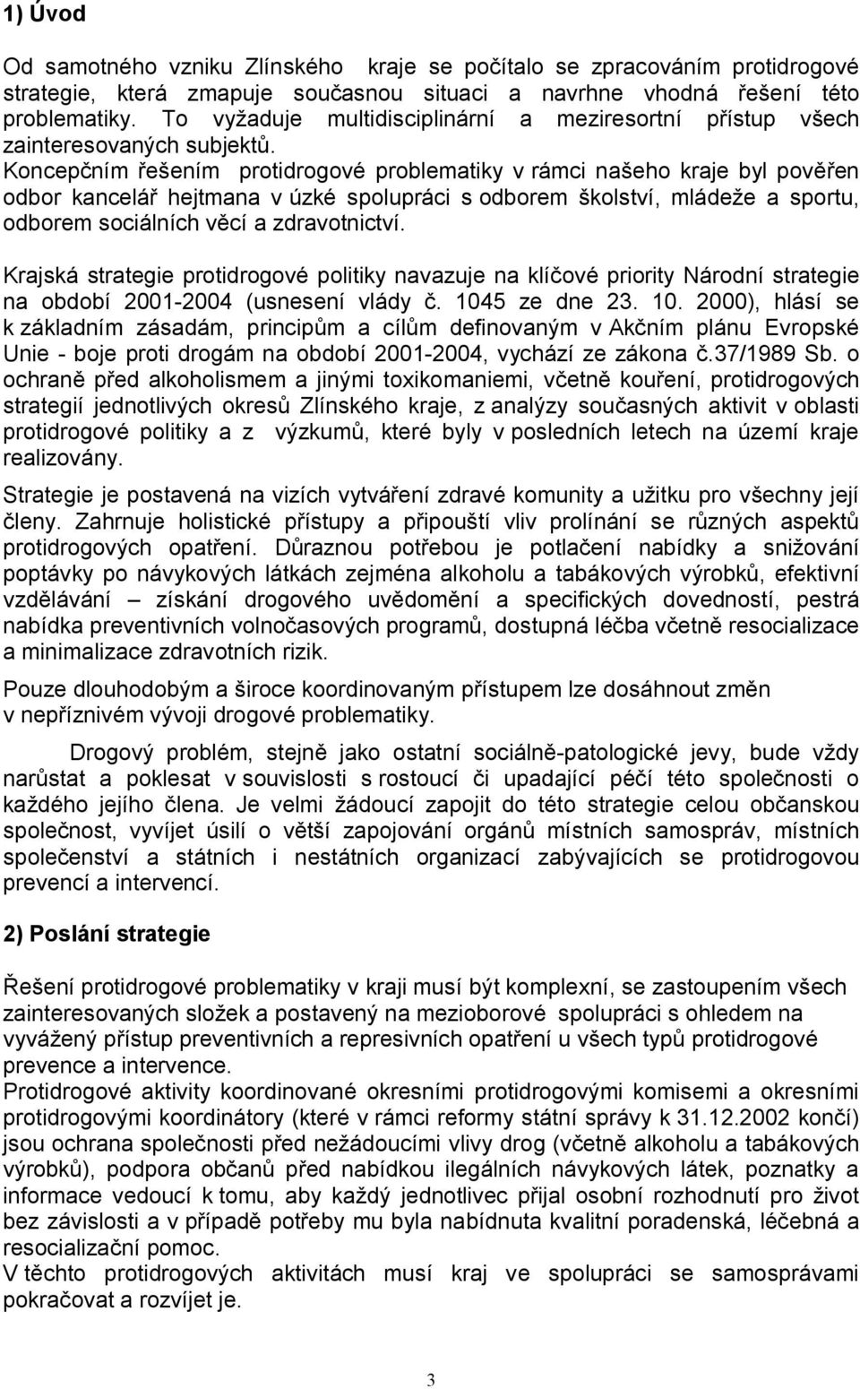 Koncepčním řešením protidrogové problematiky v rámci našeho kraje byl pověřen odbor kancelář hejtmana v úzké spolupráci s odborem školství, mládeže a sportu, odborem sociálních věcí a zdravotnictví.