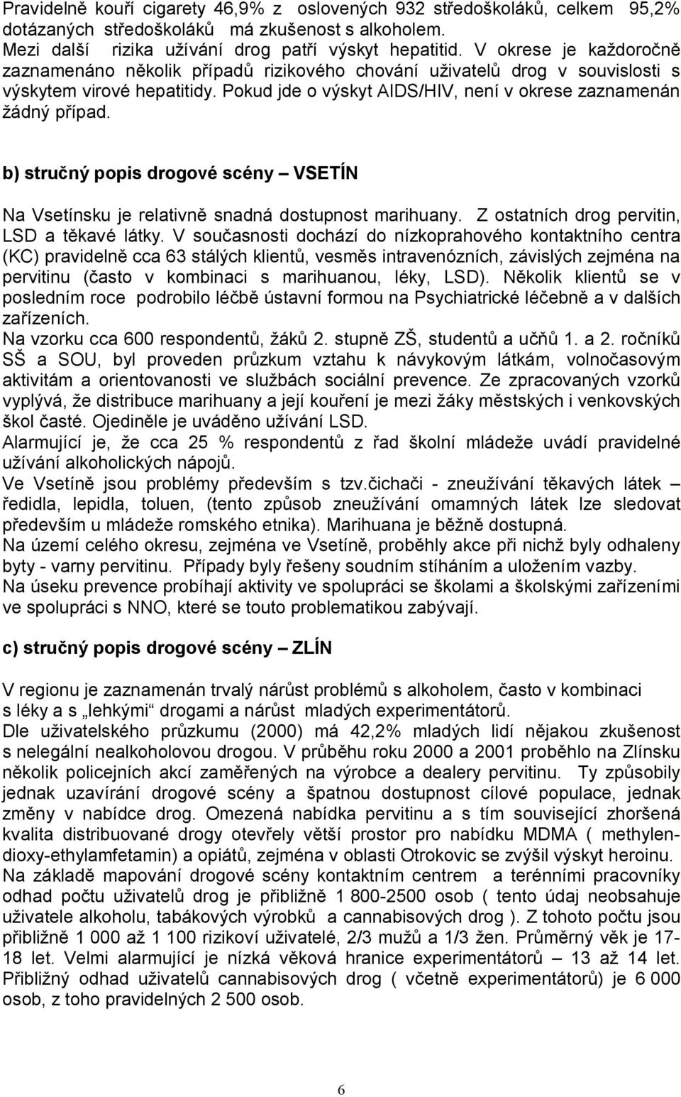 b) stručný popis drogové scény VSETÍN Na Vsetínsku je relativně snadná dostupnost marihuany. Z ostatních drog pervitin, LSD a těkavé látky.