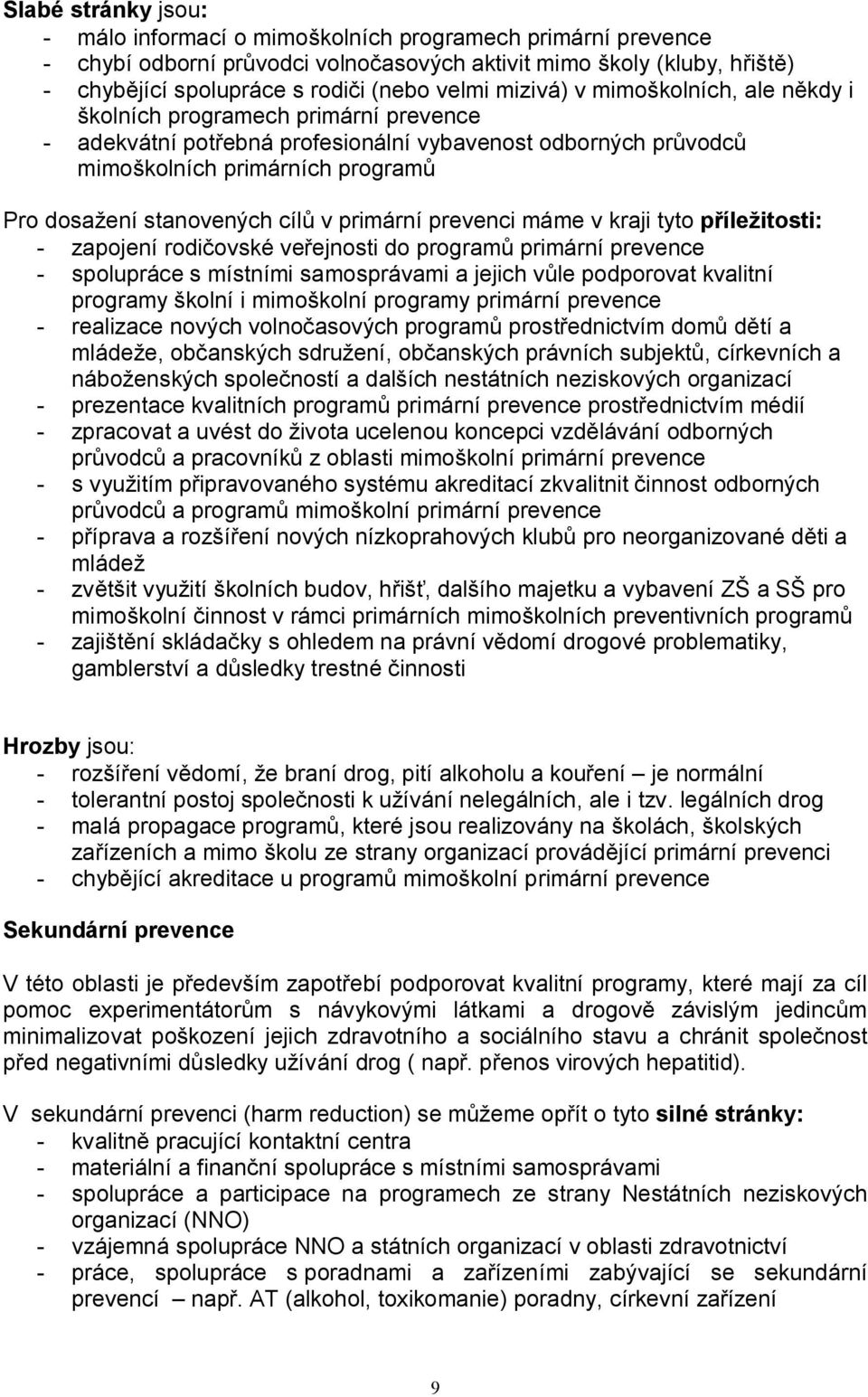 cílů v primární prevenci máme v kraji tyto příležitosti: - zapojení rodičovské veřejnosti do programů primární prevence - spolupráce s místními samosprávami a jejich vůle podporovat kvalitní programy