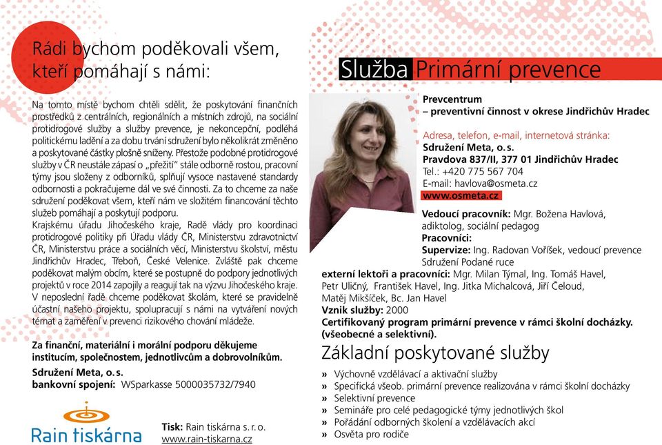 Přestože podobné protidrogové služby v ČR neustále zápasí o přežití stále odborně rostou, pracovní týmy jsou složeny z odborníků, splňují vysoce nastavené standardy odbornosti a pokračujeme dál ve