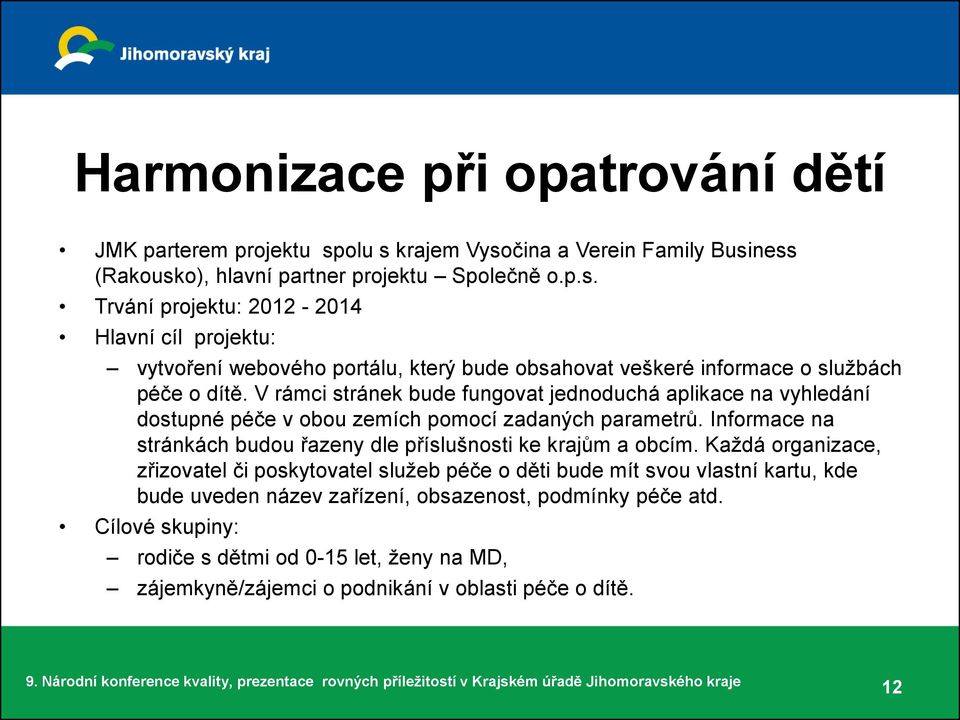 V rámci stránek bude fungovat jednoduchá aplikace na vyhledání dostupné péče v obou zemích pomocí zadaných parametrů.