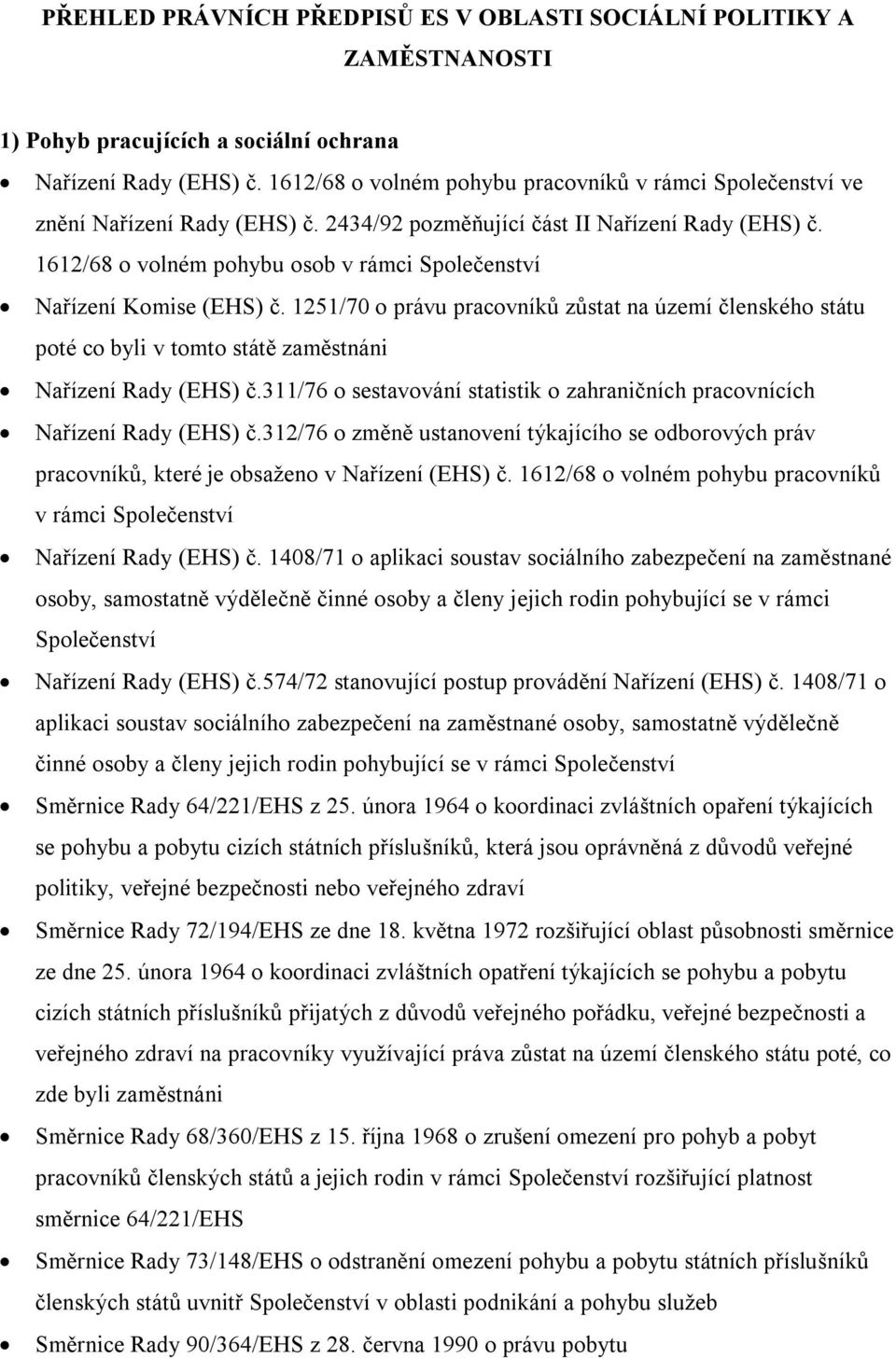 1612/68 o volném pohybu osob v rámci Společenství Nařízení Komise (EHS) č. 1251/70 o právu pracovníků zůstat na území členského státu poté co byli v tomto státě zaměstnáni Nařízení Rady (EHS) č.