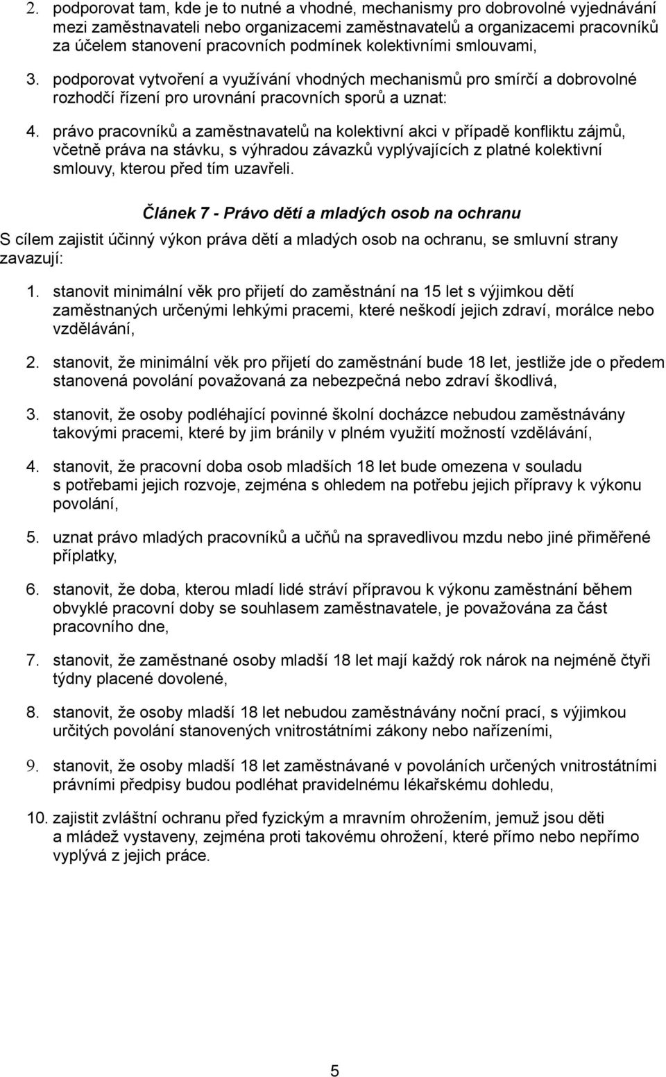 právo pracovníků a zaměstnavatelů na kolektivní akci v případě konfliktu zájmů, včetně práva na stávku, s výhradou závazků vyplývajících z platné kolektivní smlouvy, kterou před tím uzavřeli.