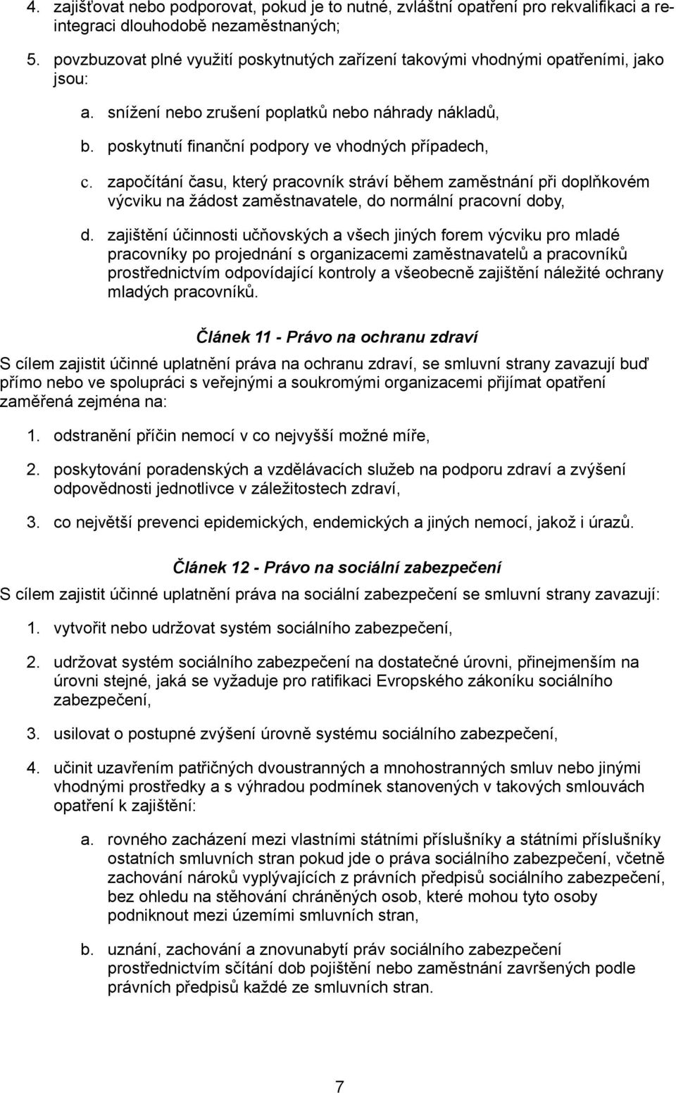 započítání času, který pracovník stráví během zaměstnání při doplňkovém výcviku na žádost zaměstnavatele, do normální pracovní doby, d.