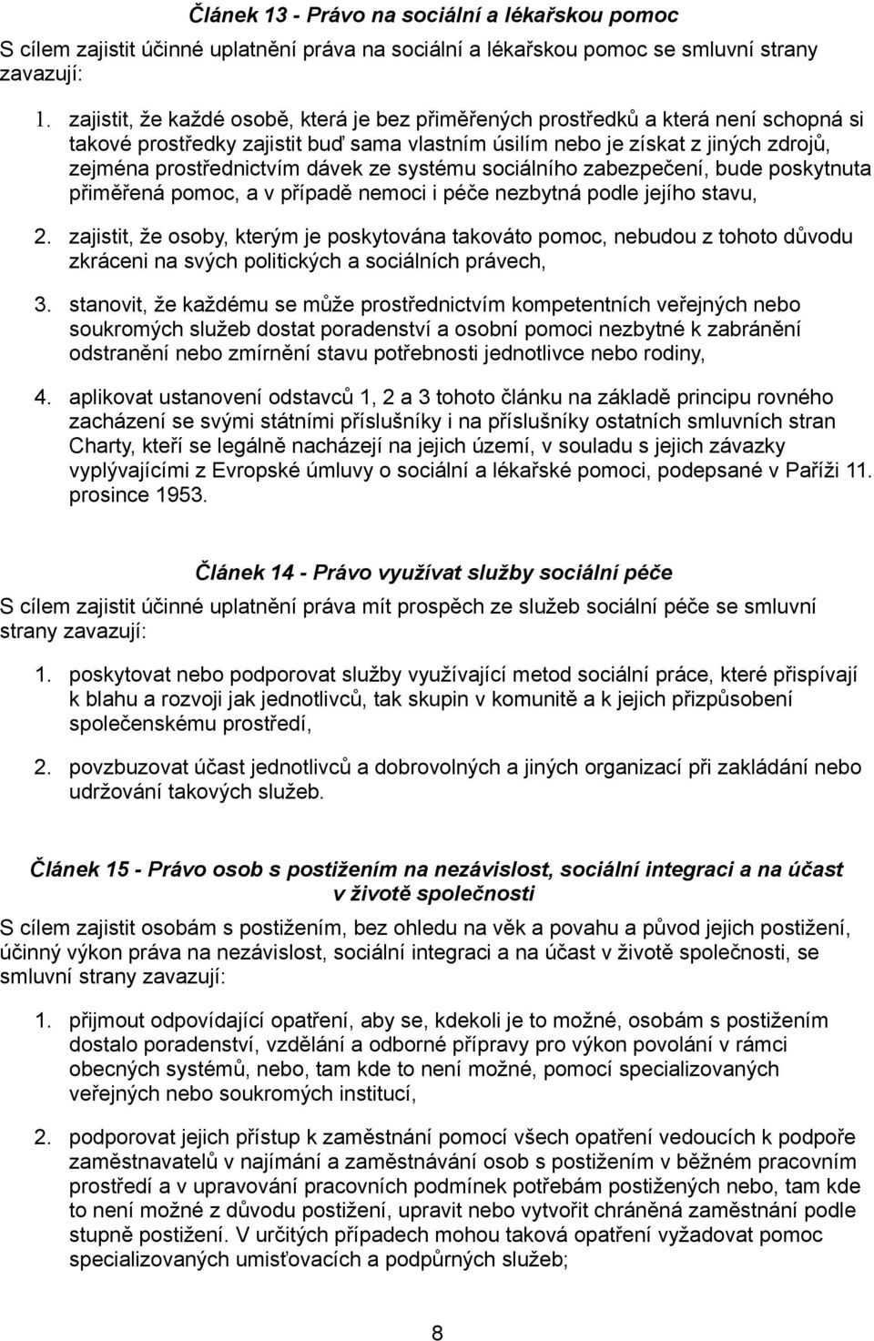 ze systému sociálního zabezpečení, bude poskytnuta přiměřená pomoc, a v případě nemoci i péče nezbytná podle jejího stavu, 2.