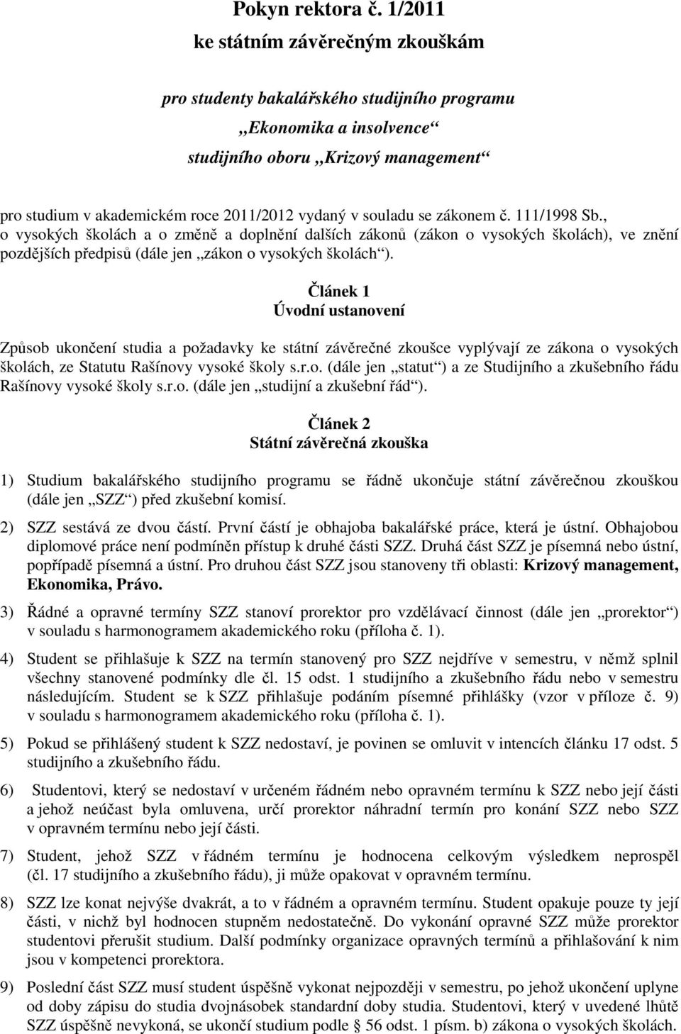 souladu se zákonem č. 111/1998 Sb., o vysokých školách a o změně a doplnění dalších zákonů (zákon o vysokých školách), ve znění pozdějších předpisů (dále jen zákon o vysokých školách ).