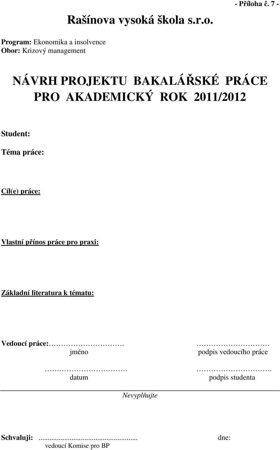 PRO AKADEMICKÝ ROK 2011/2012 Student: Téma práce: Cíl(e) práce: Vlastní přínos práce pro praxi: