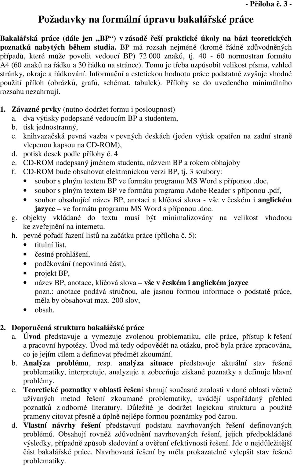Tomu je třeba uzpůsobit velikost písma, vzhled stránky, okraje a řádkování. Informační a estetickou hodnotu práce podstatně zvyšuje vhodné použití příloh (obrázků, grafů, schémat, tabulek).