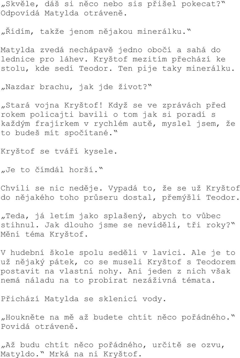 Když se ve zprávách před rokem policajti bavili o tom jak si poradí s každým frajírkem v rychlém autě, myslel jsem, že to budeš mít spočítané. Kryštof se tváří kysele. Je to čímdál horší.