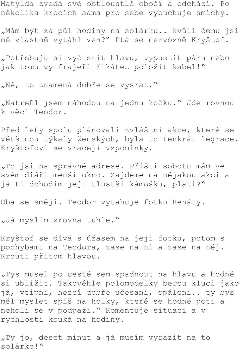 Před lety spolu plánovali zvláštní akce, které se většinou týkaly ženských, byla to tenkrát legrace. Kryštofovi se vracejí vzpomínky. To jsi na správné adrese.