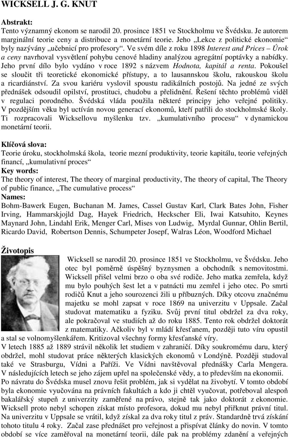 Ve svém díle z roku 1898 Interest and Prices Úrok a ceny navrhoval vysvětlení pohybu cenové hladiny analýzou agregátní poptávky a nabídky.