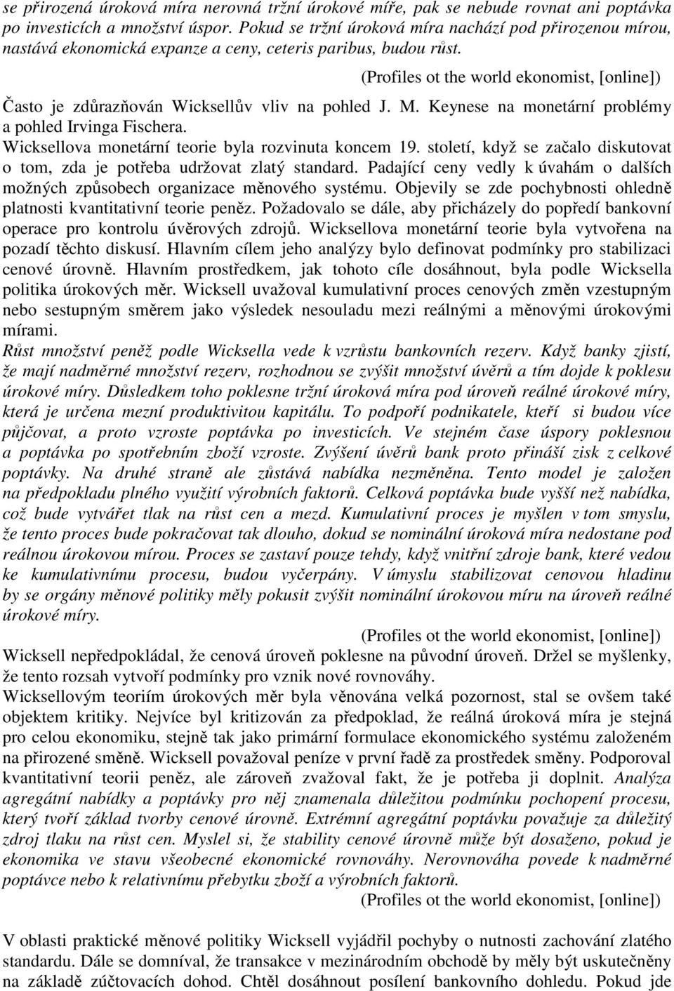 Keynese na monetární problémy a pohled Irvinga Fischera. Wicksellova monetární teorie byla rozvinuta koncem 19. století, když se začalo diskutovat o tom, zda je potřeba udržovat zlatý standard.